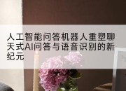 人工智能问答机器人重塑聊天式AI问答与语音识别的新纪元