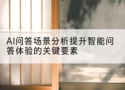 AI问答场景分析提升智能问答体验的关键要素