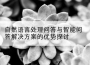 自然语言处理问答与智能问答解决方案的优势探讨