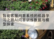 智能客服问答系统的机器学习之路AI问答训练数据与模型探索