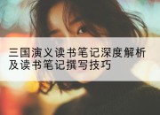 三国演义读书笔记深度解析及读书笔记撰写技巧