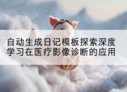 自动生成日记模板探索深度学习在医疗影像诊断的应用