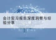会计实习报告深度洞察与经验分享