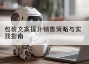 包装文案提升销售策略与实践指南