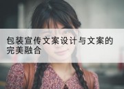 包装宣传文案设计与文案的完美融合
