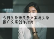 今日头条微头条文案与头条推广文案创作指南