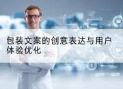 包装文案的创意表达与用户体验优化