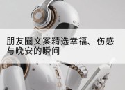 朋友圈文案精选幸福、伤感与晚安的瞬间