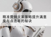 精准营销文案策略提升满意度与点击率的秘诀