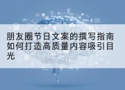 朋友圈节日文案的撰写指南如何打造高质量内容吸引目光