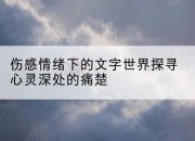 伤感情绪下的文字世界探寻心灵深处的痛楚