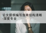 论文提纲编写指南结构清晰-深度专业