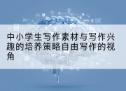 中小学生写作素材与写作兴趣的培养策略自由写作的视角