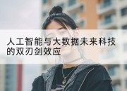 人工智能与大数据未来科技的双刃剑效应