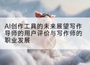 AI创作工具的未来展望写作导师的用户评价与写作师的职业发展