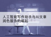人工智能写作助手与AI文章润色服务的崛起