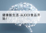 健康新生活-从XXX食品开始!