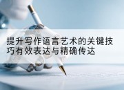 提升写作语言艺术的关键技巧有效表达与精确传达