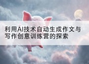 利用AI技术自动生成作文与写作创意训练营的探索