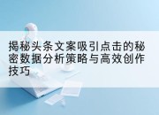 揭秘头条文案吸引点击的秘密数据分析策略与高效创作技巧