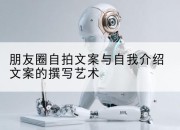 朋友圈自拍文案与自我介绍文案的撰写艺术