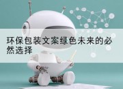 环保包装文案绿色未来的必然选择