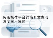 头条媒体平台的简介文案与深度应用策略