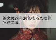 论文修改与润色技巧及推荐写作工具