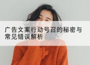 广告文案行动号召的秘密与常见错误解析