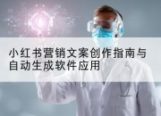小红书营销文案创作指南与自动生成软件应用