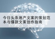 今日头条地产文案的策划范本与爆款文案创作指南