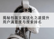 揭秘包装文案优化之道提升用户满意度与搜索排名