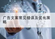 广告文案常见错误及优化策略