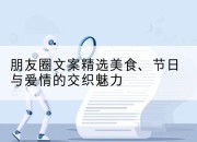 朋友圈文案精选美食、节日与爱情的交织魅力