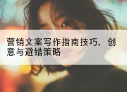 营销文案写作指南技巧、创意与避错策略