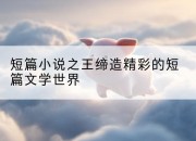 短篇小说之王*精彩的短篇文学世界