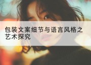 包装文案细节与语言风格之艺术探究