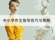 中小学作文指导技巧与策略
