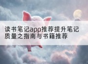 读书笔记app推荐提升笔记质量之指南与书籍推荐