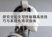 研究生论文写作秘籍高效技巧与系统化培训指南