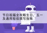节日祝福全攻略生日、五一及通用短信撰写指南