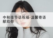 中秋佳节话祝福-温馨寄语献给你