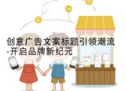 创意广告文案标题引领潮流-开启品牌新纪元