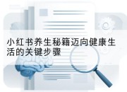 小红书养生秘籍迈向健康生活的关键步骤