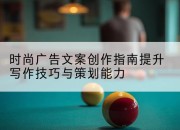 时尚广告文案创作指南提升写作技巧与策划能力