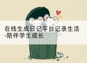 在线生成日记平台记录生活-陪伴学生成长