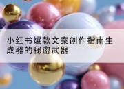 小红书爆款文案创作指南生成器的秘密武器