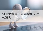 SEO文章常见错误解析及优化策略