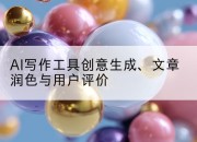 AI写作工具创意生成、文章润色与用户评价