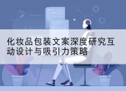 化妆品包装文案深度研究互动设计与吸引力策略